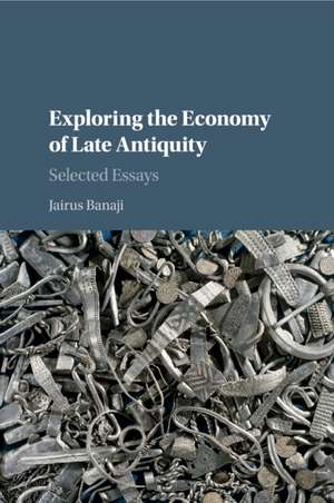 Exploring the Economy of Late Antiquity: Selected Essays de Jairus Banaji