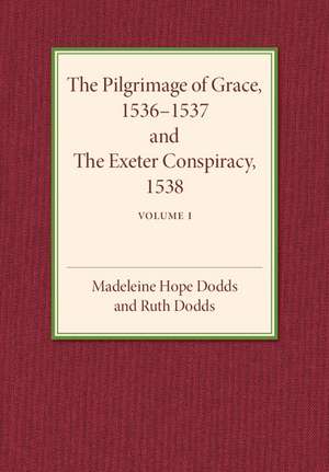 The Pilgrimage of Grace 1536–1537 and the Exeter Conspiracy 1538: Volume 1 de Madeline Hope Dodds