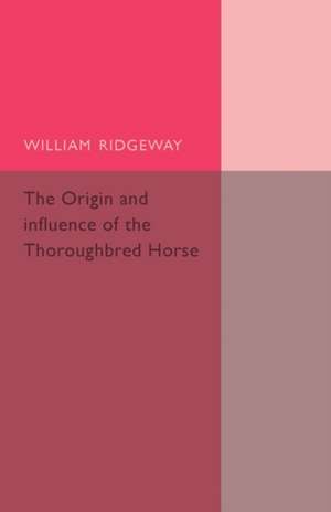 The Origin and Influence of the Thoroughbred Horse de William Ridgeway