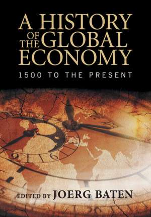 A History of the Global Economy: 1500 to the Present de Joerg Baten