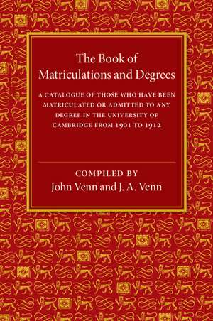 The Book of Matriculations and Degrees: A Catalogue of Those Who Have Been Matriculated or Been Admitted to Any Degree in the University of Cambridge from 1901 to 1912 de John Venn