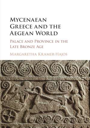 Mycenaean Greece and the Aegean World: Palace and Province in the Late Bronze Age de Margaretha Kramer-Hajos