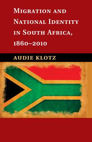 Migration and National Identity in South Africa, 1860–2010 de Audie Klotz