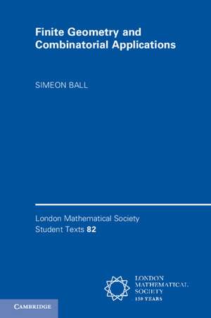 Finite Geometry and Combinatorial Applications de Simeon Ball