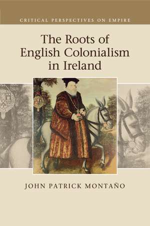 The Roots of English Colonialism in Ireland de John Patrick Montaño