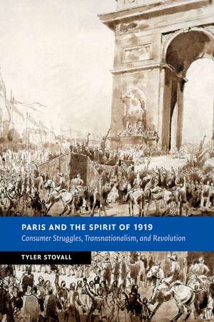 Paris and the Spirit of 1919: Consumer Struggles, Transnationalism and Revolution de Tyler Stovall