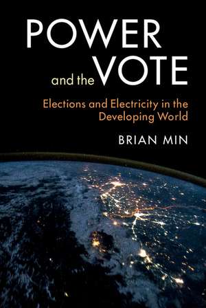 Power and the Vote: Elections and Electricity in the Developing World de Brian Min