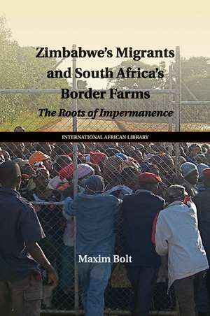 Zimbabwe's Migrants and South Africa's Border Farms: The Roots of Impermanence de Maxim Bolt