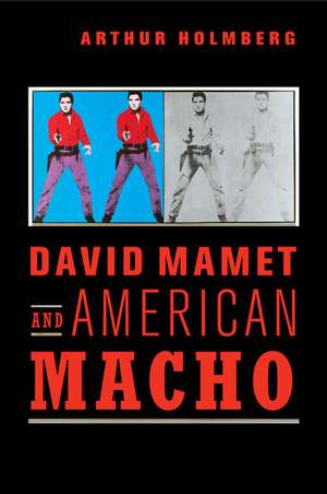 David Mamet and American Macho de Arthur Holmberg