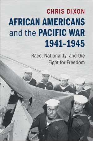 African Americans and the Pacific War, 1941–1945: Race, Nationality, and the Fight for Freedom de Chris Dixon