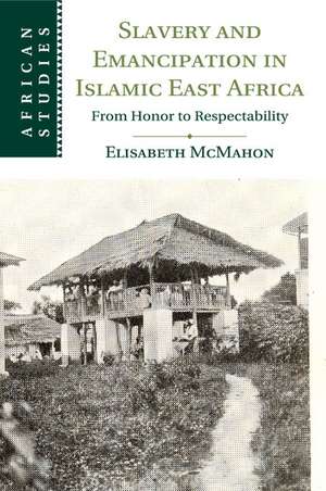 Slavery and Emancipation in Islamic East Africa: From Honor to Respectability de Elisabeth McMahon