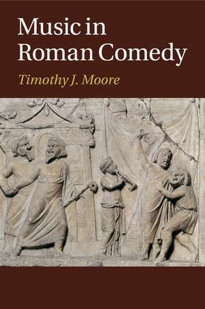 Music in Roman Comedy de Timothy J. Moore