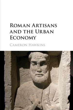 Roman Artisans and the Urban Economy de Cameron Hawkins