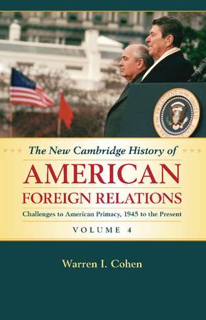 The New Cambridge History of American Foreign Relations: Volume 4, Challenges to American Primacy, 1945 to the Present de Warren I. Cohen