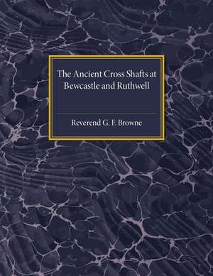 The Ancient Cross Shafts at Bewcastle and Ruthwell de George Forrest Browne