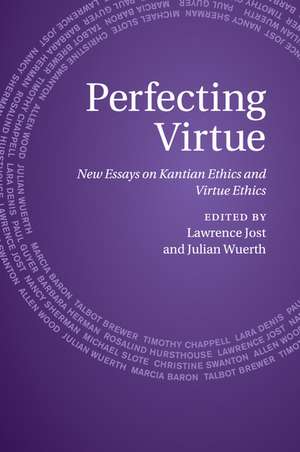 Perfecting Virtue: New Essays on Kantian Ethics and Virtue Ethics de Lawrence Jost