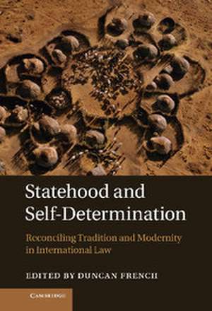 Statehood and Self-Determination: Reconciling Tradition and Modernity in International Law de Duncan French