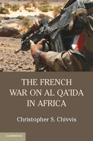 The French War on Al Qa'ida in Africa de Christopher S. Chivvis