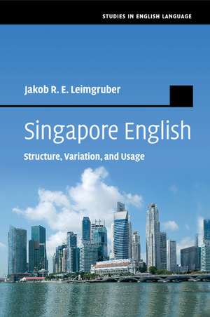 Singapore English: Structure, Variation, and Usage de Jakob R. E. Leimgruber