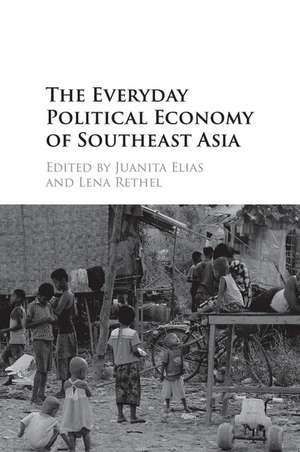 The Everyday Political Economy of Southeast Asia de Juanita Elias