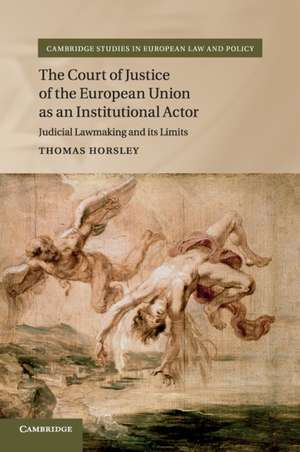 The Court of Justice of the European Union as an Institutional Actor: Judicial Lawmaking and its Limits de Thomas Horsley