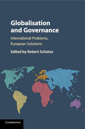 Globalisation and Governance: International Problems, European Solutions de Robert Schütze