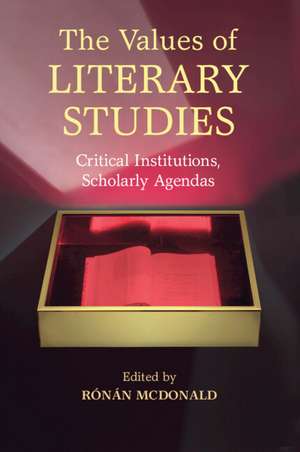 The Values of Literary Studies: Critical Institutions, Scholarly Agendas de Rónán McDonald