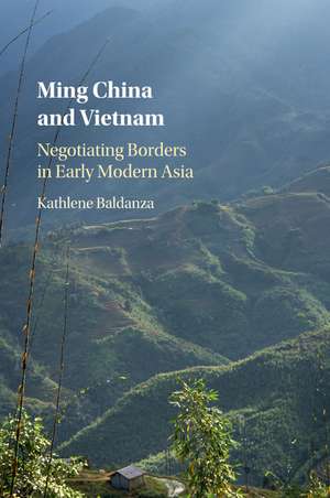 Ming China and Vietnam: Negotiating Borders in Early Modern Asia de Kathlene Baldanza