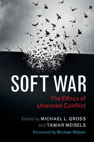 Soft War: The Ethics of Unarmed Conflict de Michael L. Gross