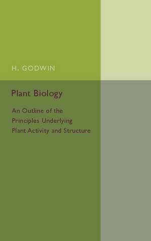 Plant Biology: An Outline of the Principles Underlying Plant Activity and Structure de H. Godwin