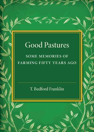 Good Pastures: Some Memories of Farming Fifty Years Ago de T. Bedford Franklin