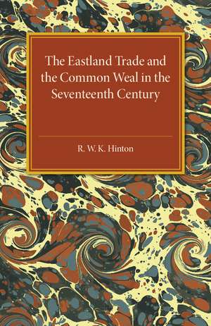 The Eastland Trade and the Common Weal in the Seventeenth Century de R. W. K. Hinton