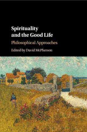 Spirituality and the Good Life: Philosophical Approaches de David McPherson