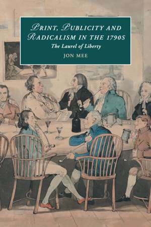 Print, Publicity, and Popular Radicalism in the 1790s: The Laurel of Liberty de Jon Mee