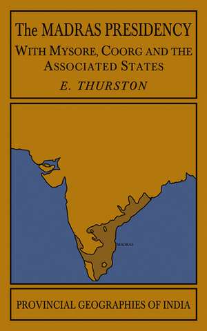 The Madras Presidency with Mysore, Coorg and the Associated States de Edgar Thurston