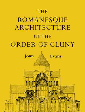 The Romanesque Architecture of the Order of Cluny de Joan Evans