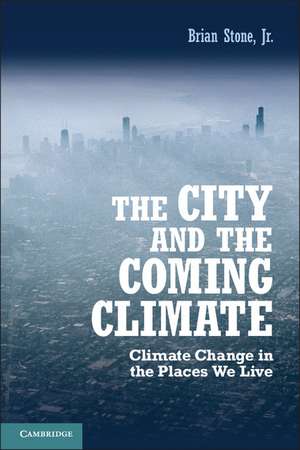 The City and the Coming Climate: Climate Change in the Places We Live de Brian Stone, Jr, Jr