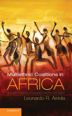 Multi-Ethnic Coalitions in Africa: Business Financing of Opposition Election Campaigns de Leonardo R. Arriola