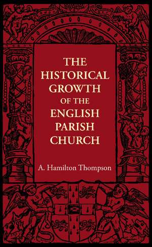 The Historical Growth of the English Parish Church de A. Hamilton Thompson