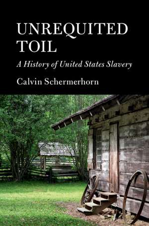 Unrequited Toil: A History of United States Slavery de Calvin Schermerhorn