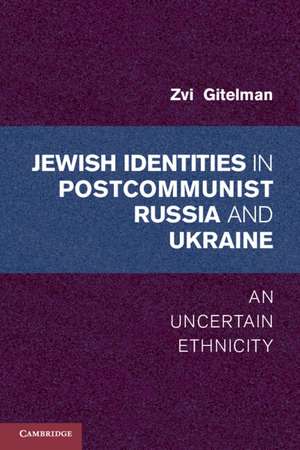 Jewish Identities in Postcommunist Russia and Ukraine: An Uncertain Ethnicity de Zvi Gitelman