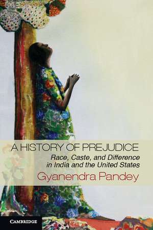 A History of Prejudice: Race, Caste, and Difference in India and the United States de Gyanendra Pandey