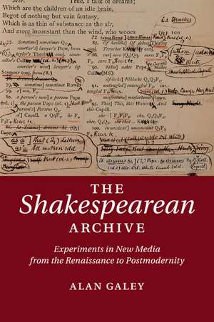 The Shakespearean Archive: Experiments in New Media from the Renaissance to Postmodernity de Alan Galey