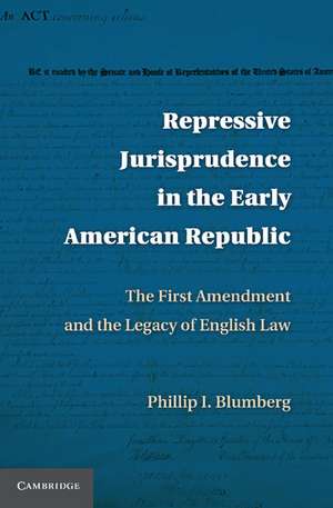 Repressive Jurisprudence in the Early American Republic: The First Amendment and the Legacy of English Law de Phillip I. Blumberg