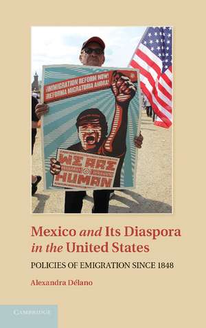 Mexico and its Diaspora in the United States: Policies of Emigration since 1848 de Alexandra Délano