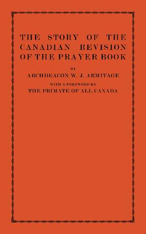 The Story of the Canadian Revision of the Prayer Book de W. J. Armitage