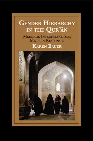 Gender Hierarchy in the Qur'an: Medieval Interpretations, Modern Responses de Karen Bauer