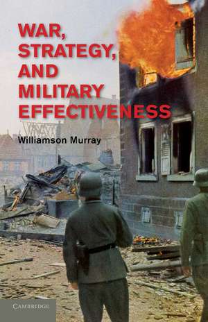 War, Strategy, and Military Effectiveness de Williamson Murray