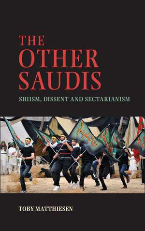 The Other Saudis: Shiism, Dissent and Sectarianism de Toby Matthiesen