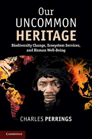 Our Uncommon Heritage: Biodiversity Change, Ecosystem Services, and Human Wellbeing de Charles Perrings